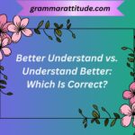 Better Understand vs. Understand Better