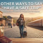 Other Ways to Say “Have a Safe Trip