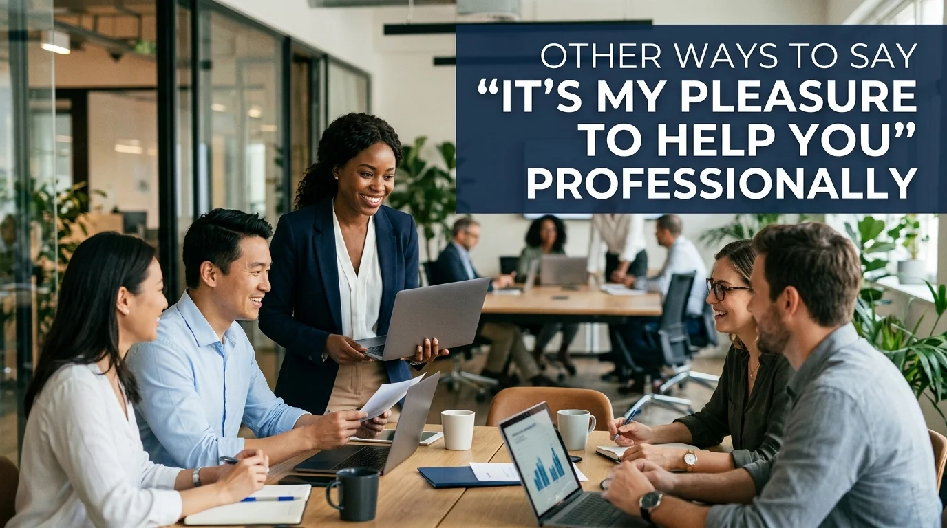 Other Ways to Say “It’s My Pleasure to Help You” Professionally