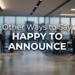 Other Ways to Say “Happy to Announce”