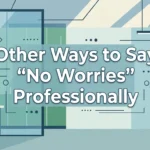 Other Ways to Say “No Worries” Professionally