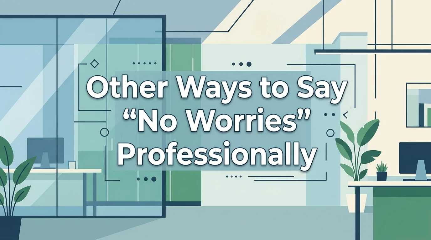 Other Ways to Say “No Worries” Professionally